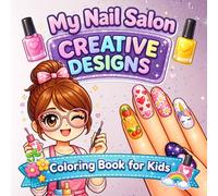 My Nail Salon: Creative Designs: Fun Nail Art Coloring Book for Girls Ages 4-9 | Cute Designs, Patterns, and Salon Play Activities for Kids