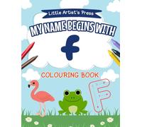 My Name Begins With F: A Personalised Colouring Book for 1-3 Years Old | Easy and Fun Colouring Pages for Children | My First Colouring Book for Toddlers Ages 1, 2, 3