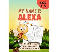MY NAME IS ALEXA | PRESCHOOL NAME TRACING AND COLORING BOOK | TRACE MY NAME WORKBOOK CUSTOMIZE: ANIMALS COLORING BOOK FOR TODDLERS 3-5 | STIMULATE LEARNING IN PRESCHOOL CHILDREN | 90 PAGES