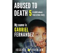 MY NAME IS GABRIEL FERNANDEZ: A Child Abuse True Crime Story