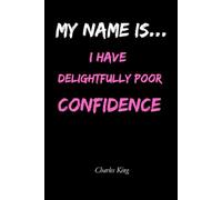 My Name is _______, I Have Delightfully Poor Confidence: A funny honest story, practical methods, and a guided journal to help you stop hiding and start showing up