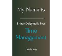 My Name Is __________, I Have Delightfully Poor Time Management Skills: A Self Help Story and Journal for Anyone Who Knows They Struggle With Time More Than They Should