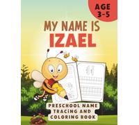 MY NAME IS IZAEL | PRESCHOOL NAME TRACING AND COLORING BOOK: ENCOURAGE LEARNING IN PRESCHOOLERS | ACTIVITY BOOK FOR TODDLERS AGES 3-5 LEARNING TO WRITE THEIR NAME WHILE DRAWING INSECTS