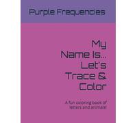 My Name Is... Let's Trace & Color: A fun coloring book of letters and animals!
