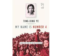 My Name Is Number 4: A True Story of the Cultural Revolution - Ye Ting-xing
