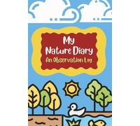 My Nature Diary - A Children's Nature Observation Journal: Nature Walk Logbook for Kids Ages 5-9 | Outdoor Learning Log Book with Space for Sketches and Observations