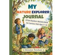 My Nature Explorer Journal: A Fun Outdoor Activity Book for Curious Kids Ages 7-10
