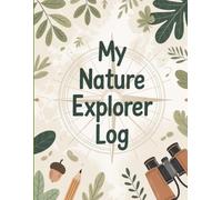 My Nature Explorer Log: A Fun Outdoor Activity Book for Kids to Discover, Sketch, Explore Nature and Earn Certificates