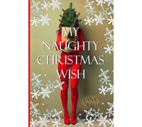 MY NAUGHTY CHRISTMAS WISH: A steamy small-town holiday romance with spice, snowed-in heat, and a Santa suit!