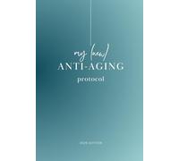 My (New) Anti-Aging Protocol: A Longevity and Wellness Journal for Tracking Habits, Sleep, Nutrition, and Daily Energy