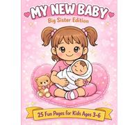 My New Baby Big Sister Edition: 25 Fun Pages for Kids Ages 3 - 6