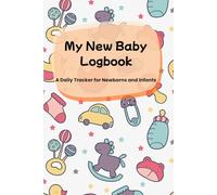 My New Baby Logbook: A Daily Tracker for Newborns and Infants