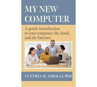 My New Computer: A Gentle Introduction to your Computer, the Cloud, and the Internet