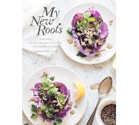 My New Roots: Inspired Plant-Based Recipes for Every Season: A Cookbook