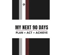 MY NEXT 90 DAYS: A 90-Day Goal Planner to Stay Focused, Build Better Habits, and Achieve Your Biggest Goals with Clarity and Consistency