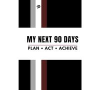 MY NEXT 90 DAYS: A 90-Day Goal Planner to Stay Focused, Build Better Habits, and Achieve Your Biggest Goals with Clarity and Consistency