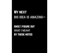 My Next Big Idea is Amazing-Once I Figure 0ut What I Meant By These Notes: A Thoughtful Notebook for Friends and Family