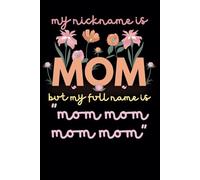 my nickname is mom but my full name is mom mom mom mom: Funny Notebook for Women | 120 Lined Pages | Cute Mother's Day or Birthday Gift for Mom, Aunt, Grandma, or Sister
