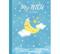 My NICU Journey: A Daily Diary to Track Your Baby’s Time in the Neonatal Intensive Care Unit: Document Milestones, Health Progress, and Cherished Memories - A NICU Journal for Parents and Families