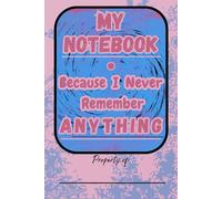 My Note Book: ,Because I Never Remember Anything , And I Always Forget Everything