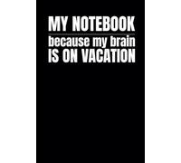 My Notebook Because My Brain Is On Vacation: For Office Meeting Notes, Ideas, Reflections | Funny Gift For Men, Women, Coworker, Bosses