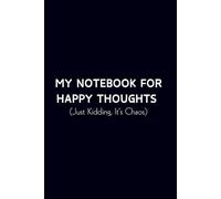 My Notebook for Happy Thoughts (Just Kidding, It’s Chaos): A Funny Notebook for Overthinkers, Procrastinators, and Anyone Who Needs a Laugh