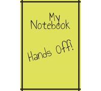 My Notebook. Hands Off!: Seriously… Don’t Open This Notebook