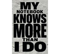 MY NOTEBOOK KNOWS MORE THAN I DO: A Funny Blank Lined Journal for Forgetful Minds, Brain Dumps, Daily Thoughts, and Everything You're Bound to Forget