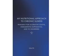 My Nutritional Approach To Chronic Illness: Primarily For Ulcerative Colitis, Hidradenitis Suppurativa, and Tic Disorders