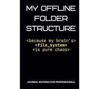 My Offline Folder Structure - Because My Brain’s File System Is Pure Chaos: Funny Gift Notebook Journal, Gift for Co-Workers, Friends, Family & IT Professionals 200 Pages