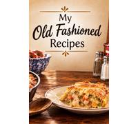 My Old Fashioned Recipes Cookbook, for your family recipes
