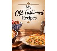 My Old Fashioned Recipes Cookbook, for your family recipes
