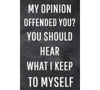 My Opinion Offended You? You Should Hear What I Keep to Myself: Funny Notebook for Work, Gag Gift, Office Humor, Coworkers, Boss, Meeting Notes