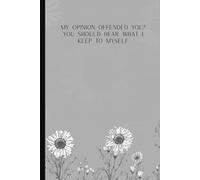 My Opinion Offended You? You Should Hear What I Keep to Myself: Funny Sarcastic Work Gag Gift For Office Coworkers, Boss, Employees,Adults, - Blank Lined Notebook Journal Floral For Women