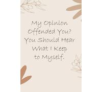 My Opinion Offended You You Should Hear What I Keep To Myself: Notebook with Funny Quotes On The Cover for Friends, Employee, Office Manager, Birthdays, Christmas, Mother's Day ( 110 Pages, 6"x9")