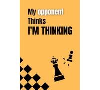 My Opponent Thinks I'm Thinking: Chess Notebook for Notes, Analysis, Strategies, and Brilliant Mistakes