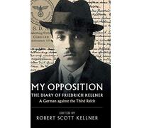 My Opposition: The Diary of Friedrich Kellner - A German against the Third Reich