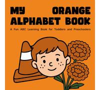 My Orange Alphabet Book: A Fun ABC Learning Book for Toddlers and Preschoolers: Early Learning with Colors, Letters, and Words for Ages 2-5