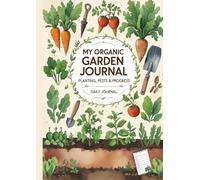 My Organic Garden Journal: Planting, Pests & Progress