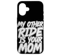 My Other Ride Is Your Mom Divertente Sarcastico Brutto Scherzo Custodia per iPhone 16