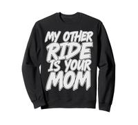 My Other Ride Is Your Mom Divertente Sarcastico Brutto Scherzo Felpa