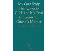 My Own Story: The Kentucky Crisis and My Trial for Governor Goebel’s Murder