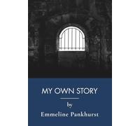 My Own Story: The Suffragette Memoir That Made Women's History (Annotated)