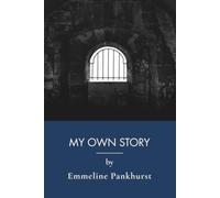 My Own Story: The Suffragette Memoir That Made Women's History (Annotated)
