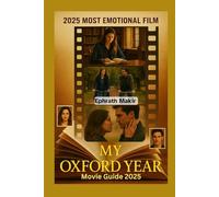 MY OXFORD YEAR Movie Guide 2025: Love, Loss and Oxford Dreams: Behind The Scene of 2025 Most Emotional Film