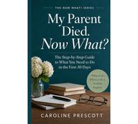 My Parent Died. Now What?: The Step-by-Step Guide to What You Need to Do in the First 30 Days