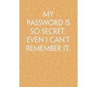 My Password is So Secret Even I Can't Remember It: Blank Lined Notebook with Funny Quote On Cover for Parents, Coworkers,Workplace, Office, Teammates, School, Friends (Size 6"x9")