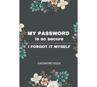 My Password Is So Secure I Forgot It Myself: Internet Password Logbook, Organizer, and Tracker | Funny Password Book | Floral Design