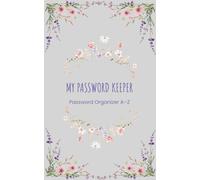 My Password Keeper : Password Organizer A-Z: An Alphabetical A-Z Password Log Book to Securely Store Logins, Websites, Usernames and Notes (security ... info, reminders), 104 pages, 5x8 inches