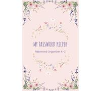 My Password Keeper : Password Organizer A-Z: An Alphabetical A-Z Password Log Book to Securely Store Logins, Websites, Usernames and Notes (security ... info, reminders), 104 pages, 5x8 inches